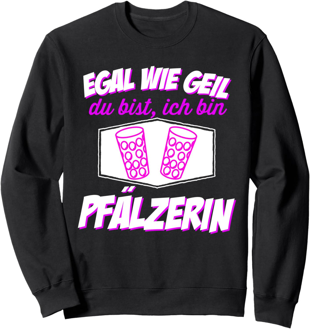 Egal wie geil du bist - Ich bin Pfälzerin Pfalz Weinstrasse Sweatshirt