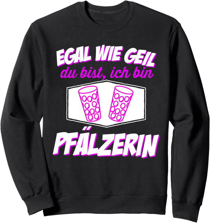 Egal wie geil du bist - Ich bin Pfälzerin Pfalz Weinstrasse Sweatshirt