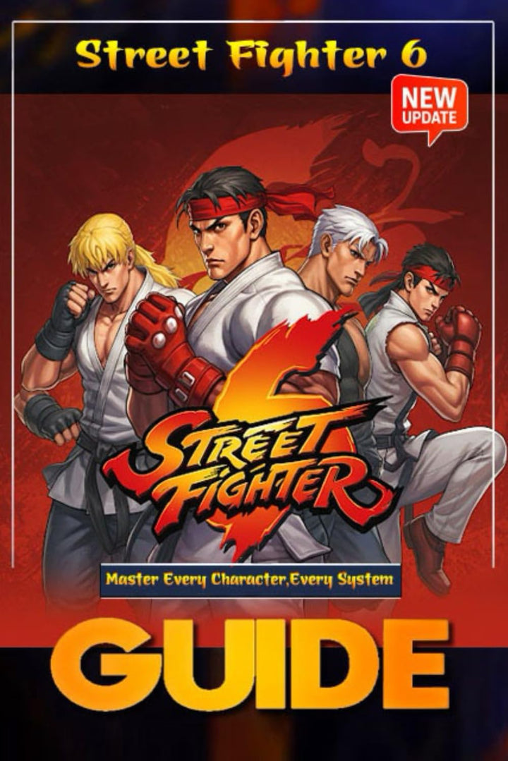 Street Fighter 6 The Complete and Ultimate Player’s Guide (Updated 2025): Master Every Character, Ev