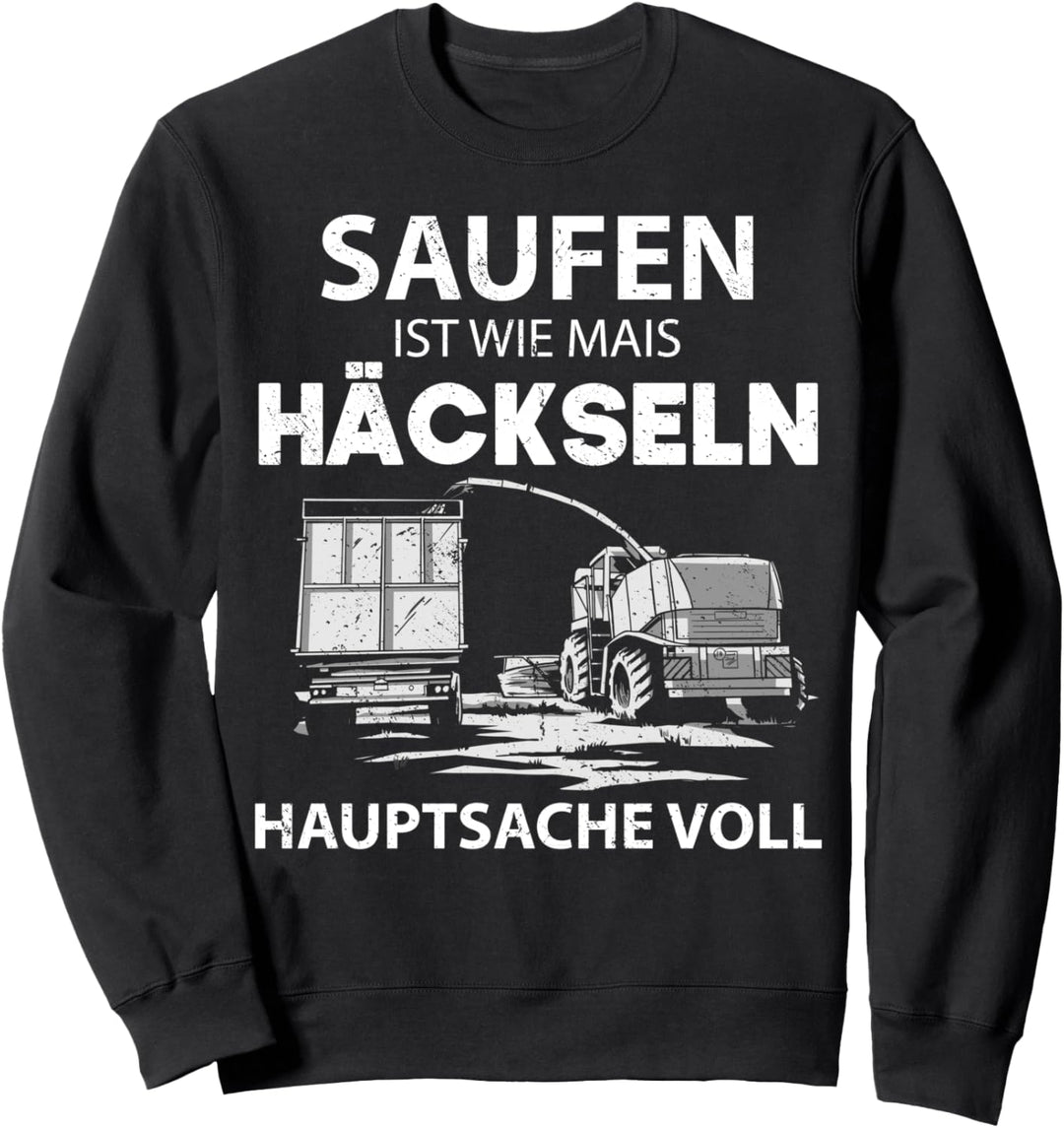 Saufen ist wie Mais Häckseln Hauptsache voll Sweatshirt