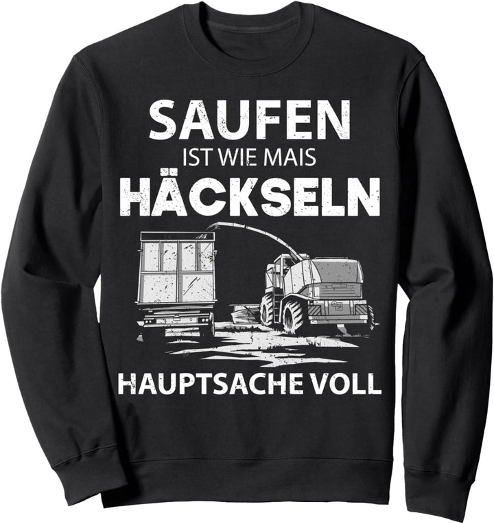 Saufen ist wie Mais Häckseln Hauptsache voll Sweatshirt