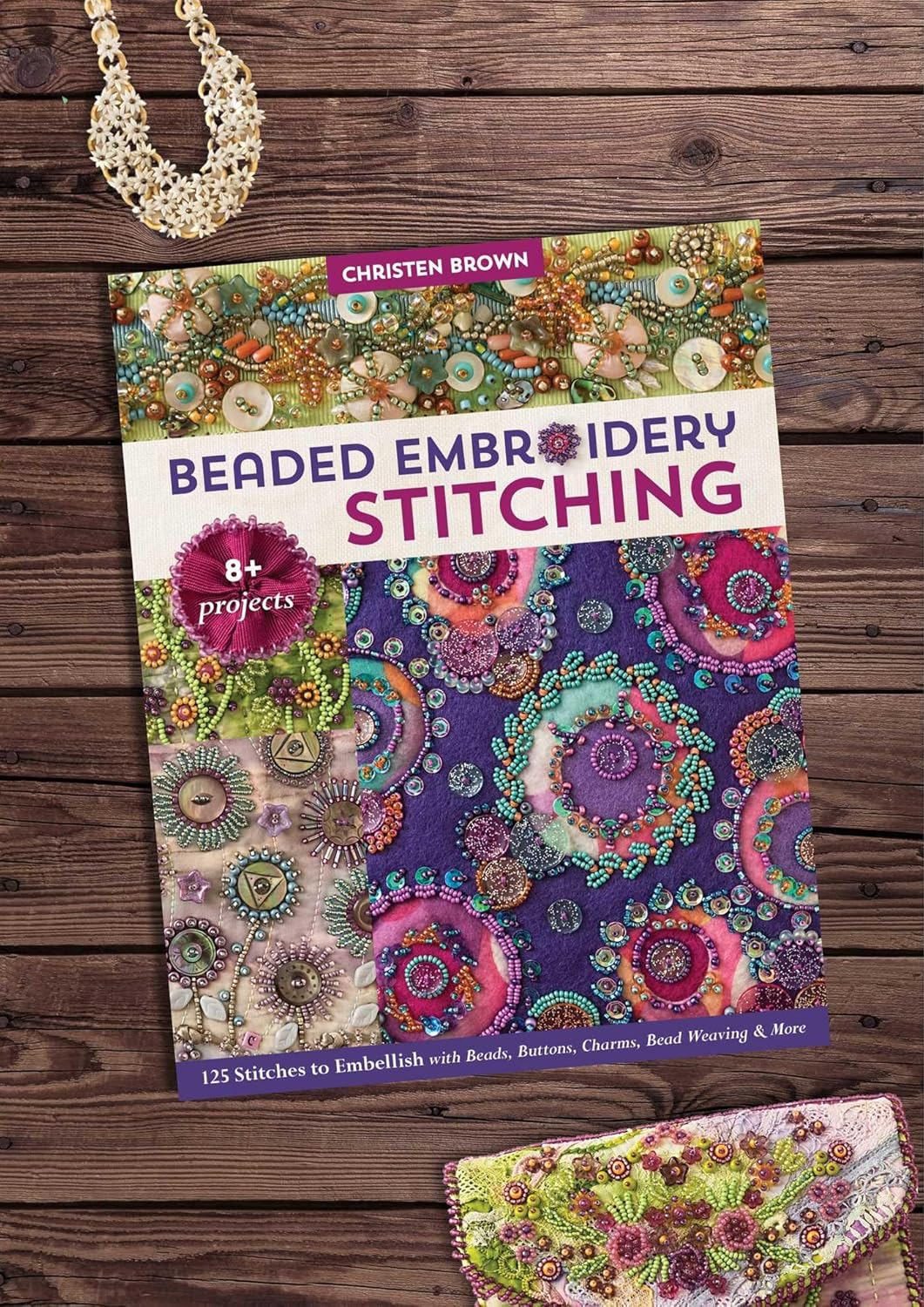 Beaded Embroidery Stitching: 125 Stitches to Embellish With Beads, Buttons, Charms, Bead Weaving & M
