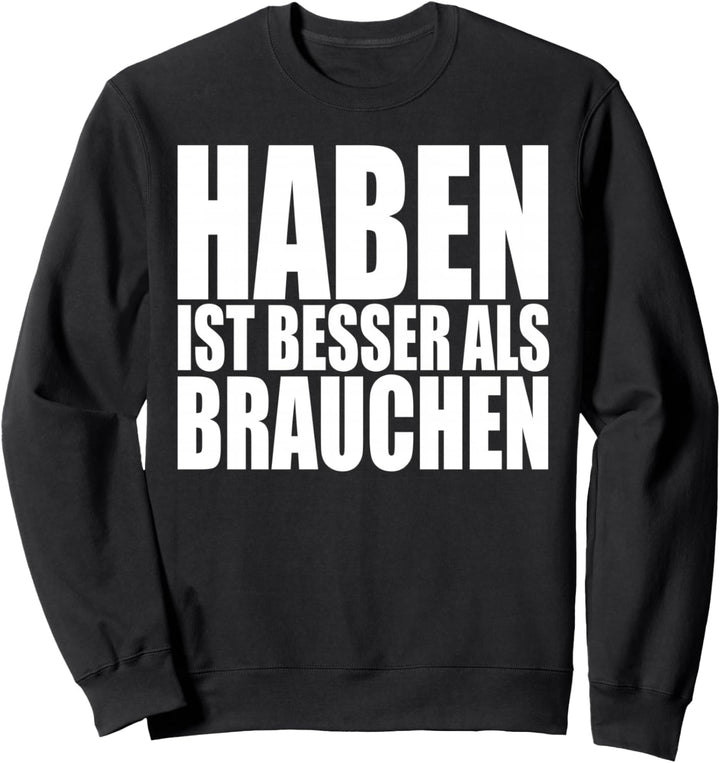 Haben Ist Besser Als Brauchen Lustiges Lebensmotto Motto Sweatshirt