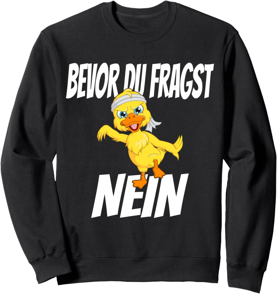 Bevor du fragst NEIN, Ente, Lustiges Motiv Spruch Sweatshirt
