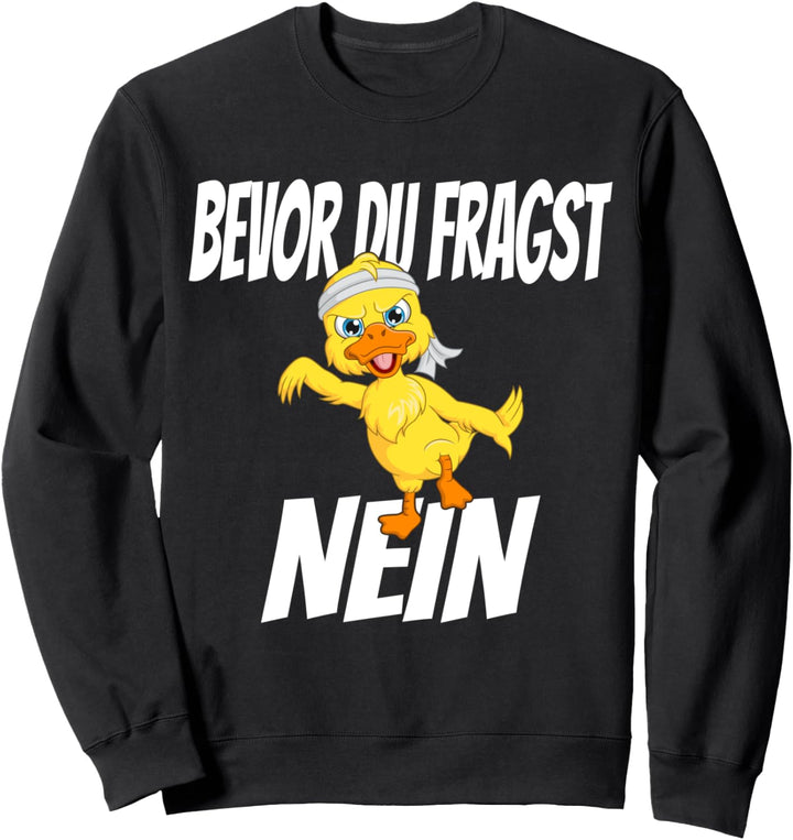 Bevor du fragst NEIN, Ente, Lustiges Motiv Spruch Sweatshirt