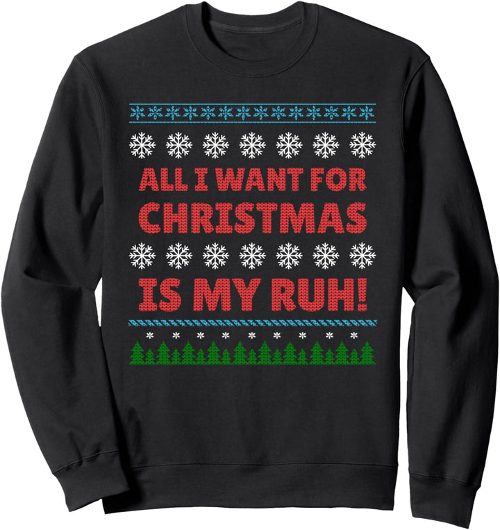 All I Want for Christmas Is My Ruh Ugly Weihnachtsmuffel Sweatshirt