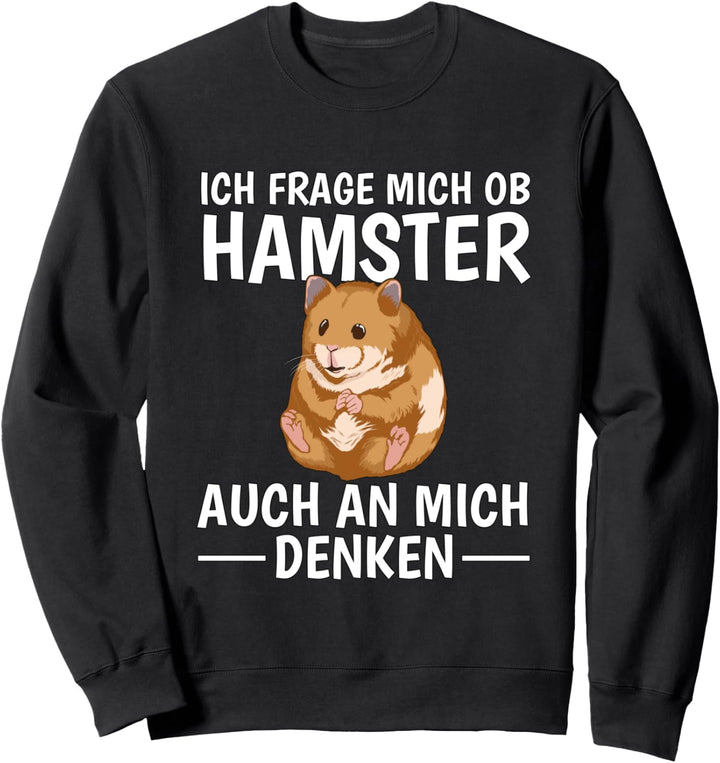 Ob Hamster auch an mich denken Hamster Sweatshirt