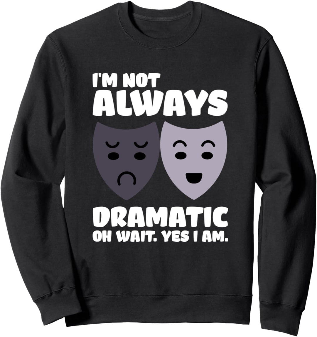 I'm Not Always Dramatic Theatre Sweatshirt