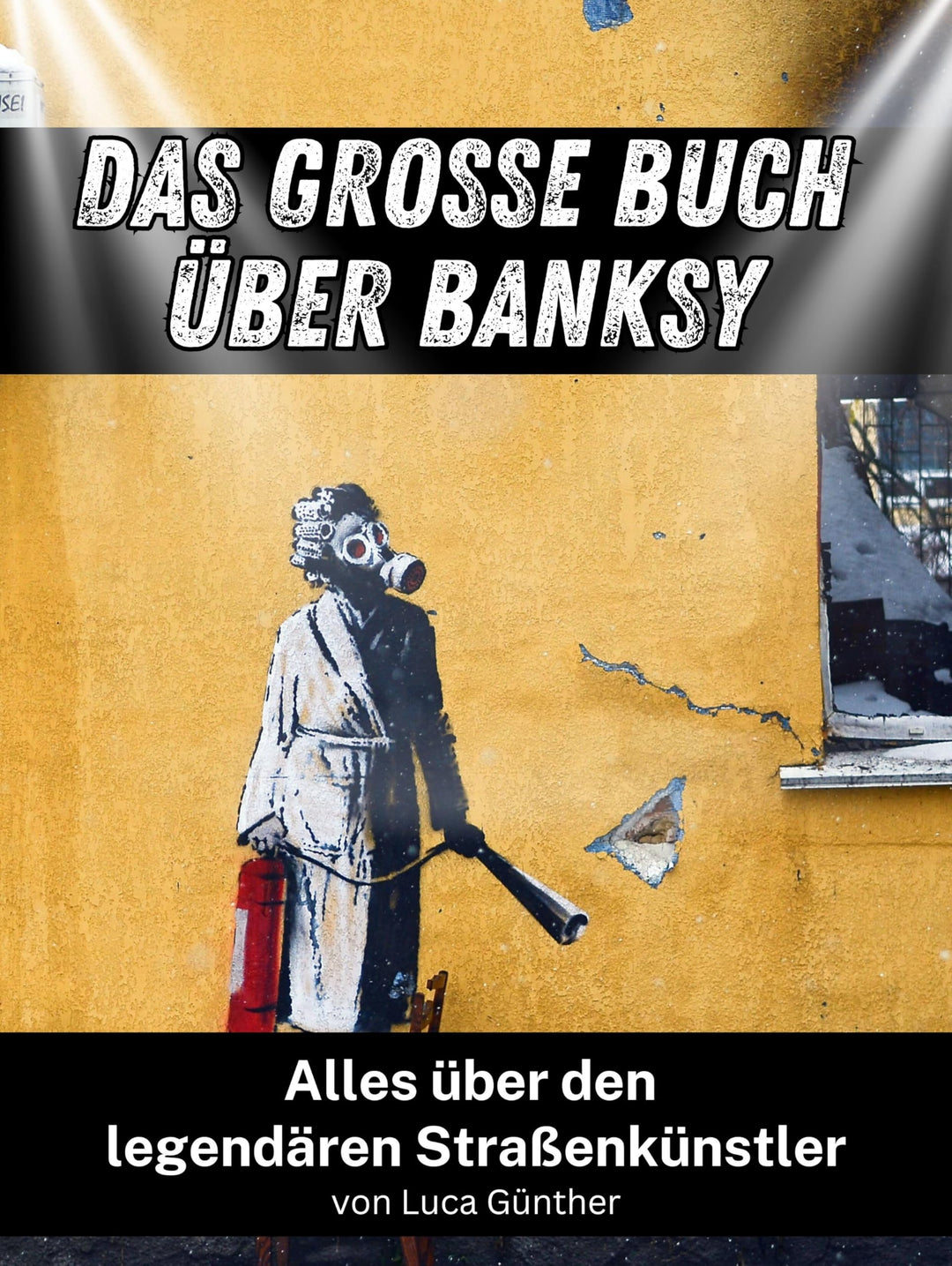 Das grosse Buch über Banksy: Alles über den legendären Strassenkünstler. Komplett in Farbe, Taschenb