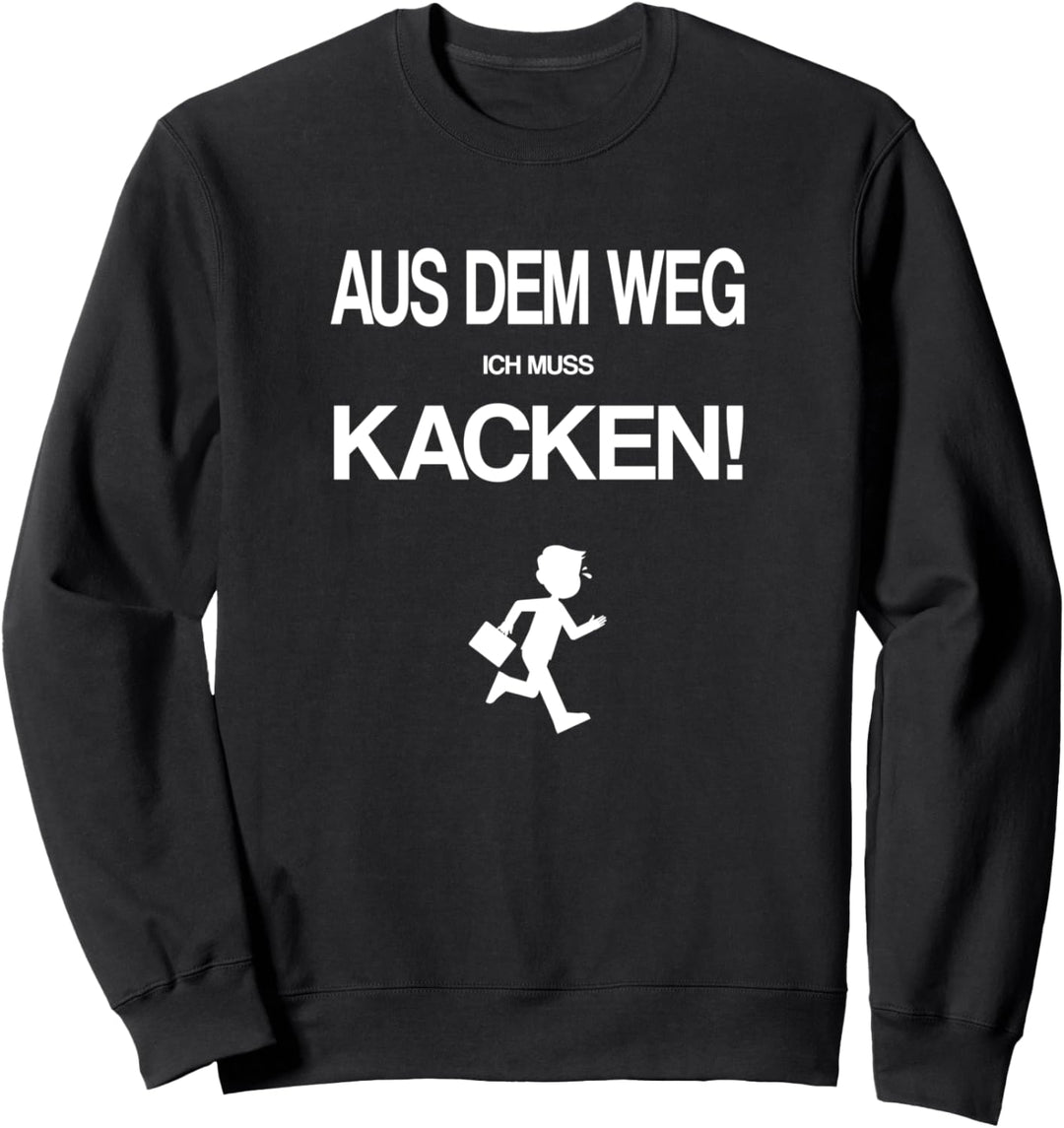 Aus dem Weg ICH MUSS KACKEN Lustig Spruch Sweatshirt