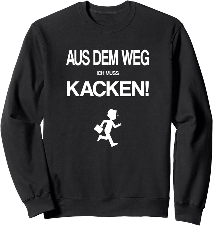 Aus dem Weg ICH MUSS KACKEN Lustig Spruch Sweatshirt
