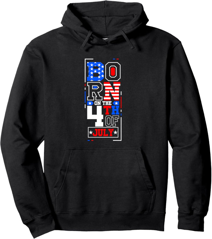 Born on the Fourth of July 4th Birthday US Independence Day Pullover Hoodie