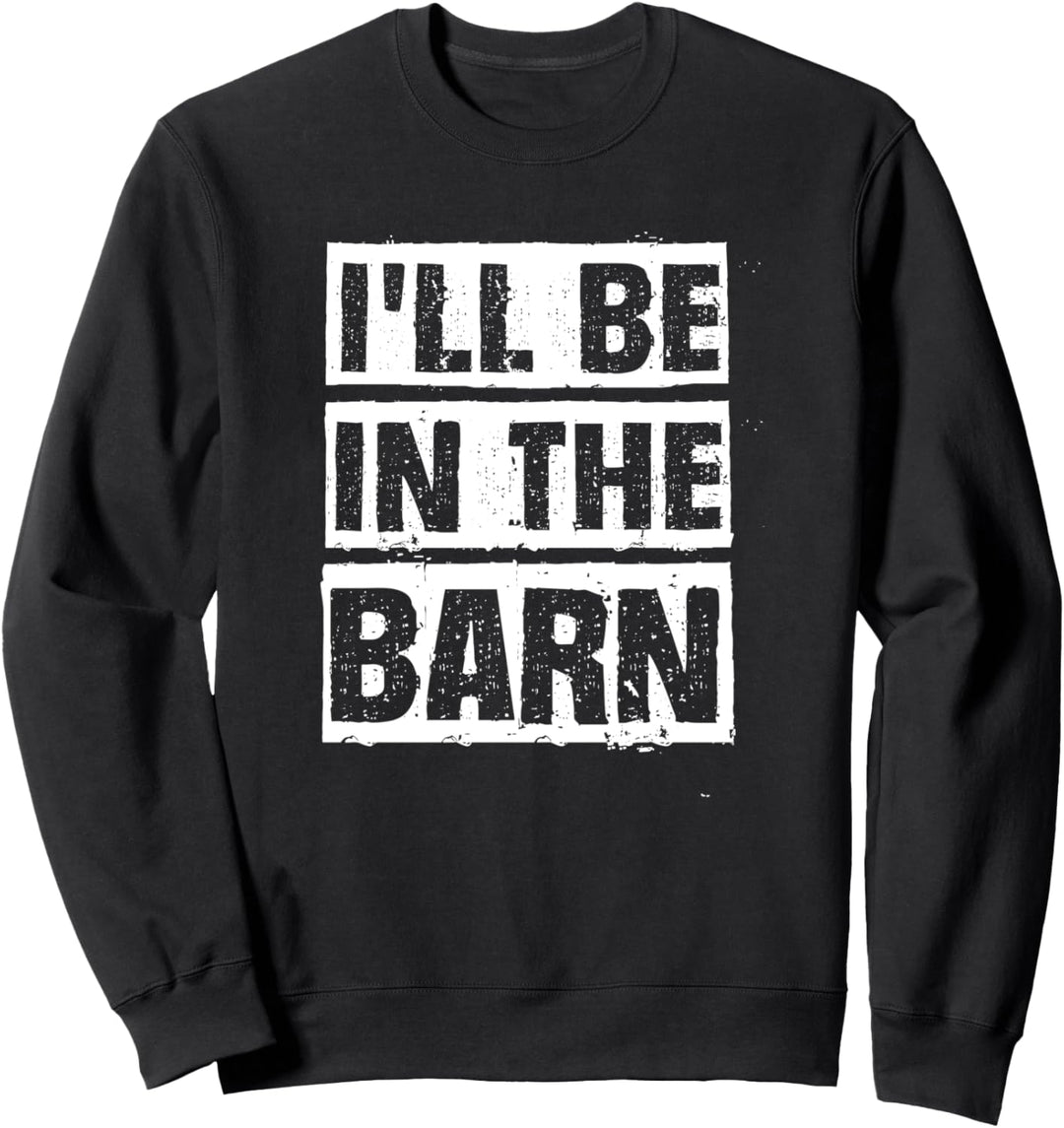 Woodwork Funny I'll Be In The Barn Dad Joke Auto Mechanic Sweatshirt