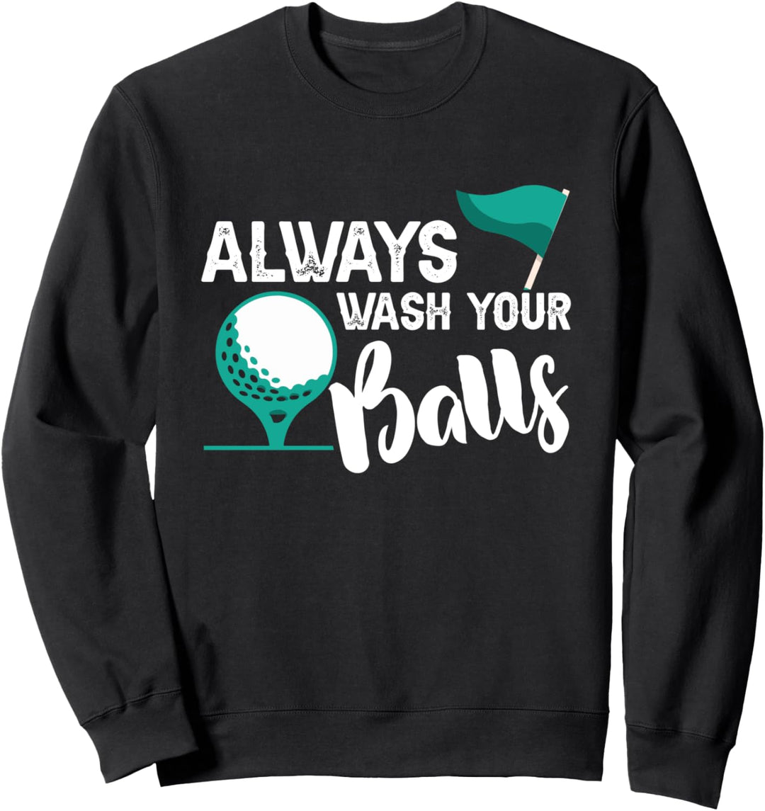 Always Wash Your Balls - Funny Golfing Golf Saying - Golfer Sweatshirt