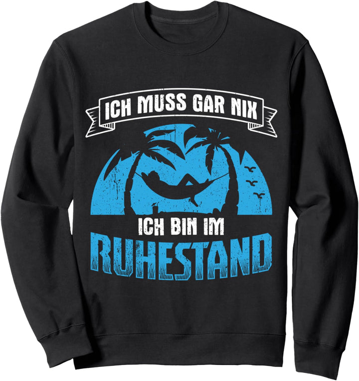 Ich muss gar nix Ich bin im Ruhestand Rentner Rente Sweatshirt