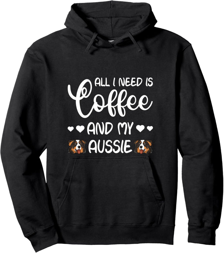 Australian Shepherd Hund All I Need Is Coffee And My Aussie Pullover Hoodie