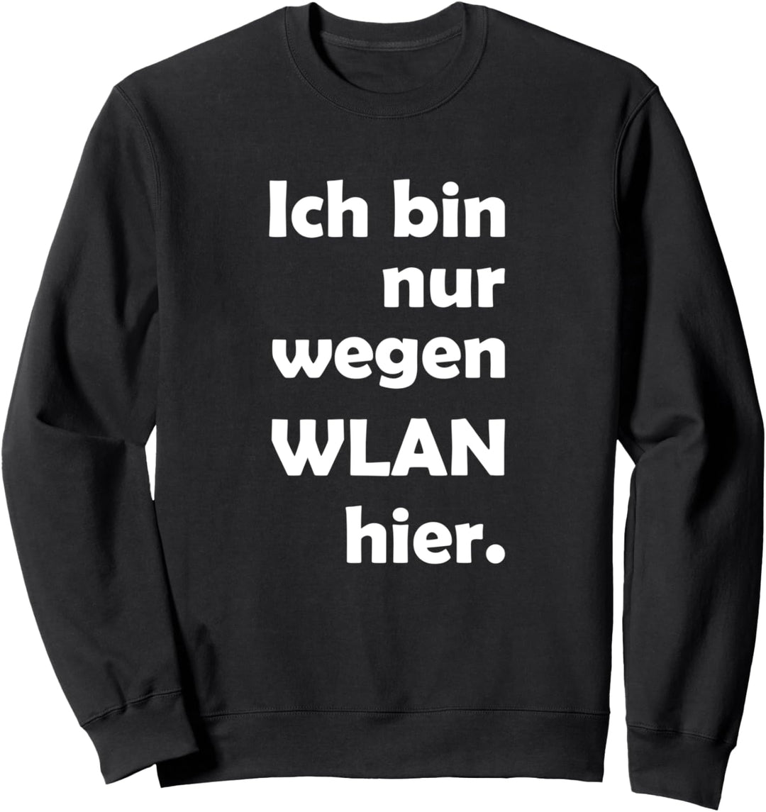 Ich bin nur wegen WLAN hier Sweatshirt