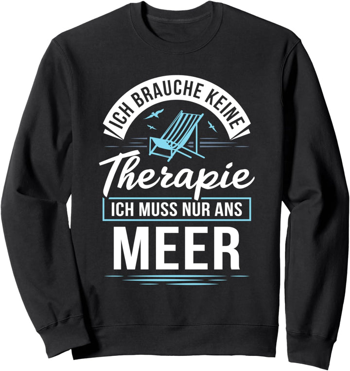 Ich brauche keine Therapie, ich muss nur ans Meer Sweatshirt