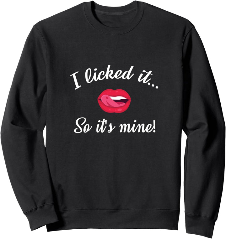 I Licked It So Its Mine Sweatshirt
