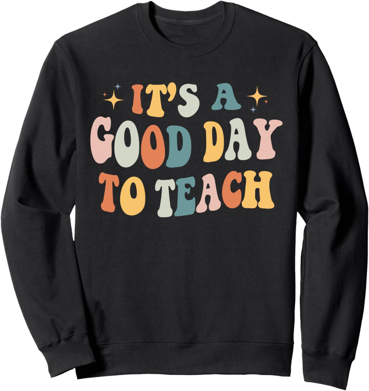 Its a Good Day to Teach Kindergarten Pre K Preschool Teacher Sweatshirt