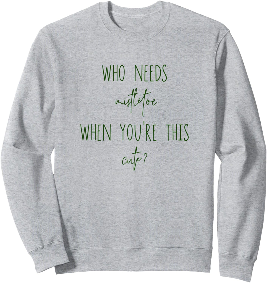 Who Needs Mistletoe When You're This Cute? Christmas Holiday Sweatshirt