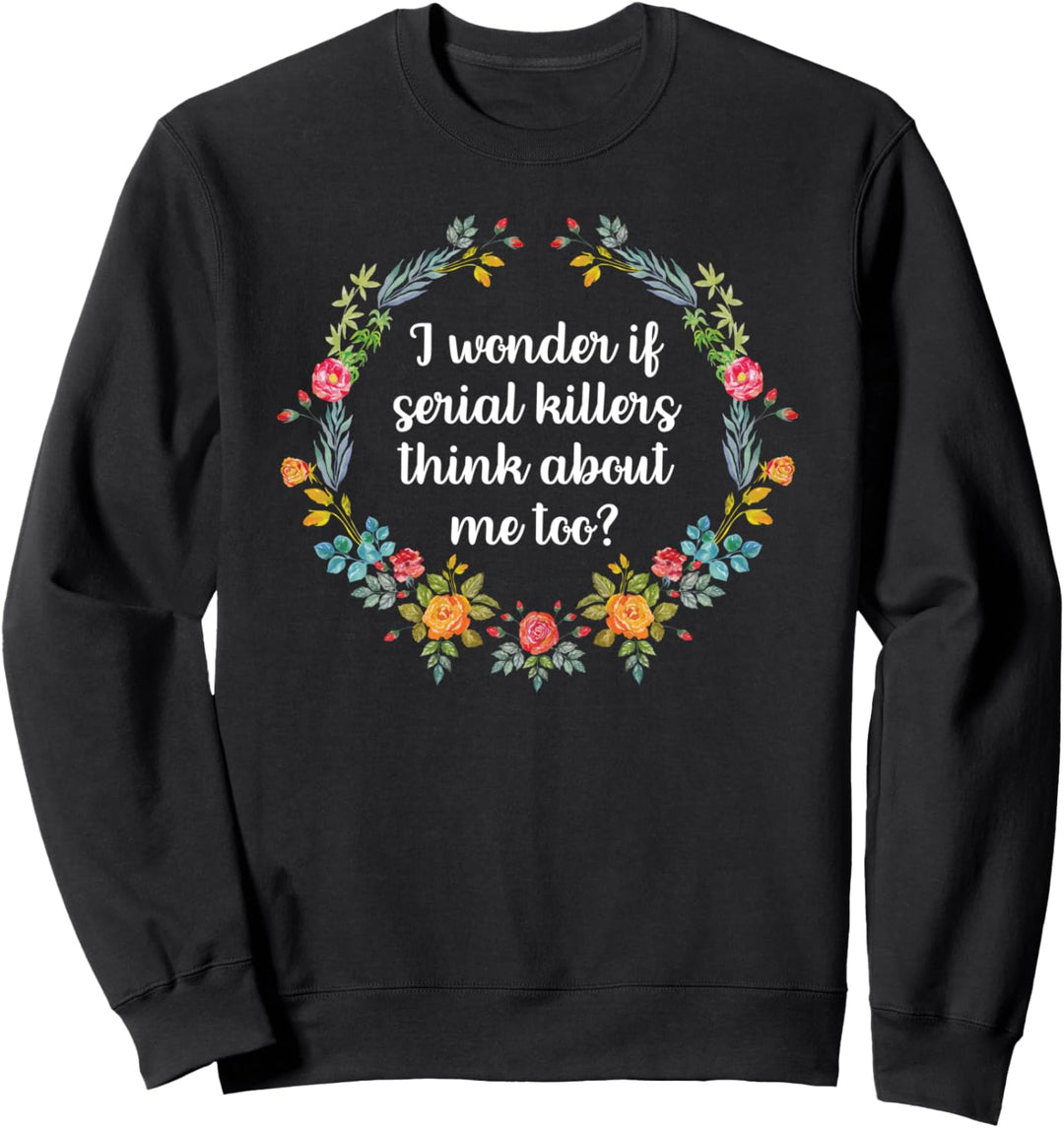 I Wonder If Serial Killers Think About Me Funny True Crime Sweatshirt