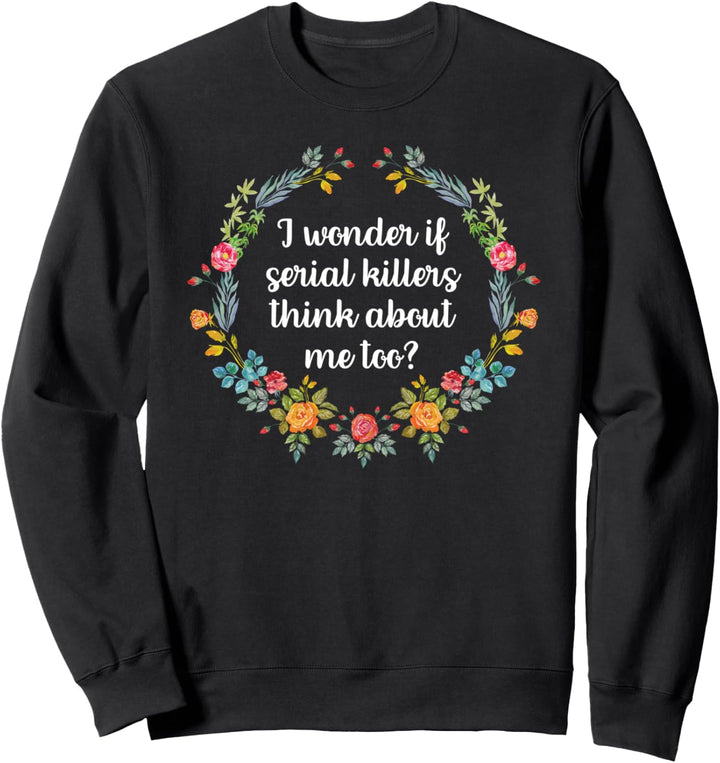 I Wonder If Serial Killers Think About Me Funny True Crime Sweatshirt