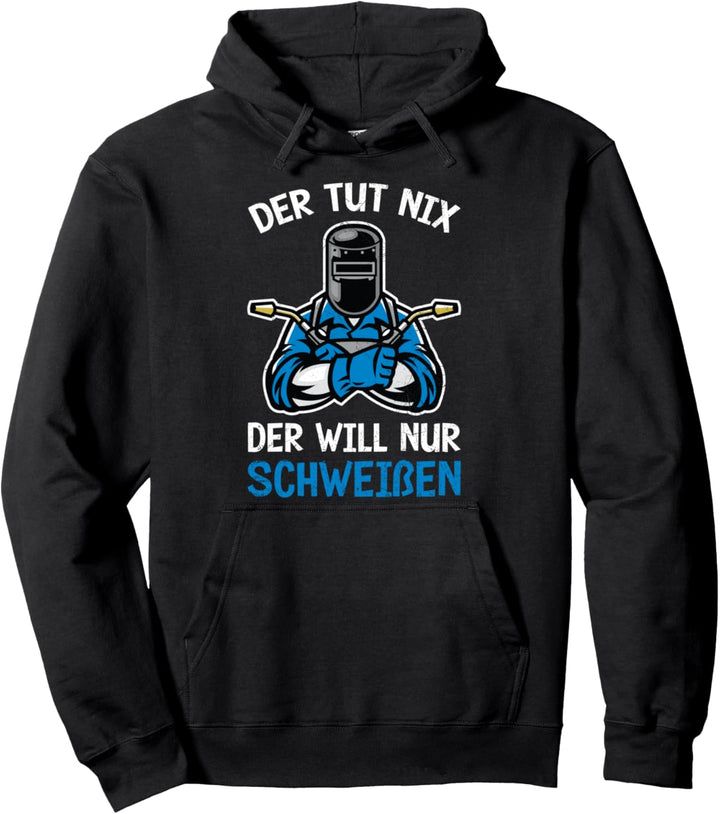 Der Tut Nix Der Will Nur Schweissen Schweisser Metallbauer Pullover Hoodie