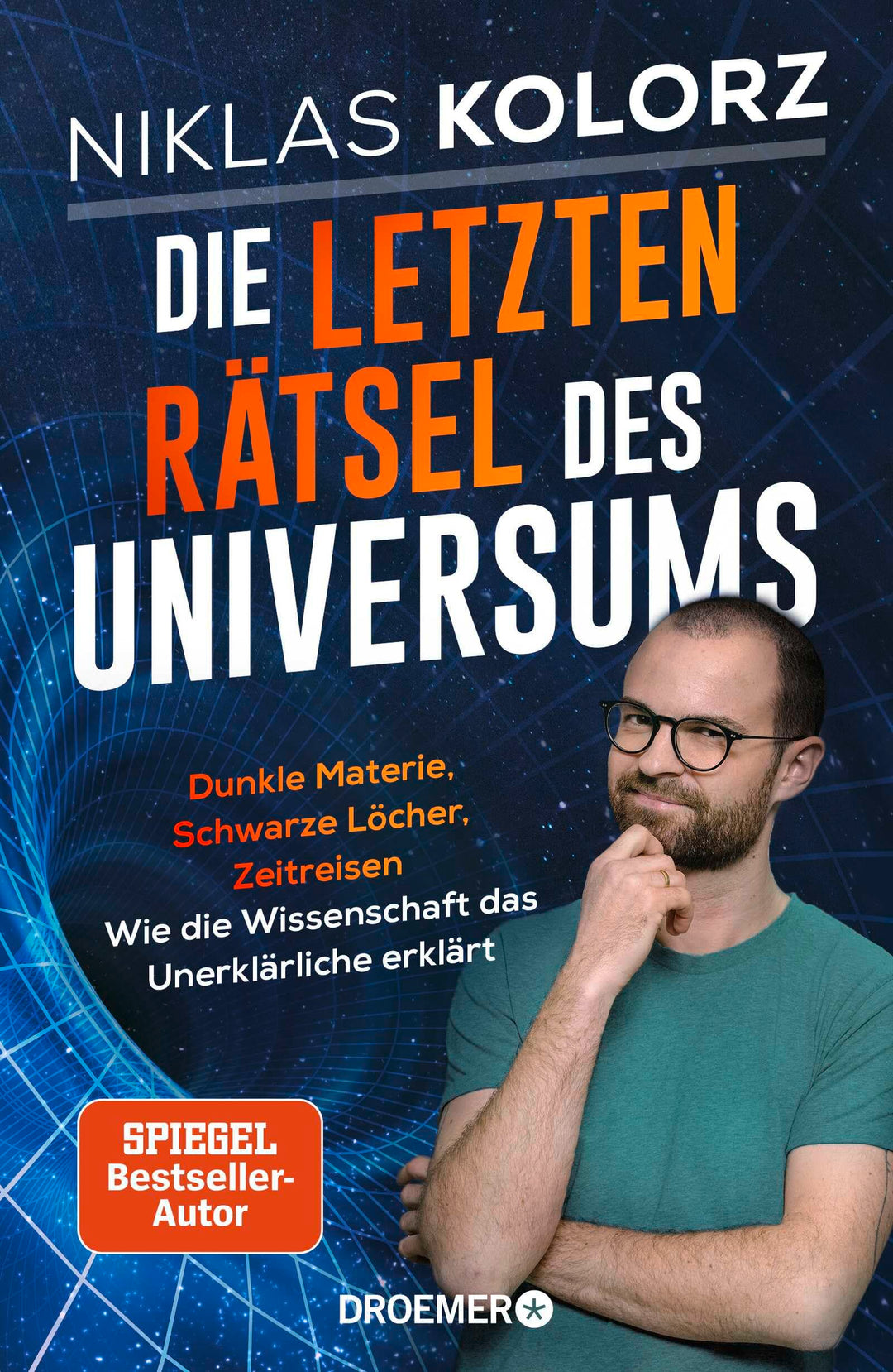Die letzten Rätsel des Universums: Dunkle Materie, Schwarze Löcher, Zeitreisen – Wie die Wissenschaf