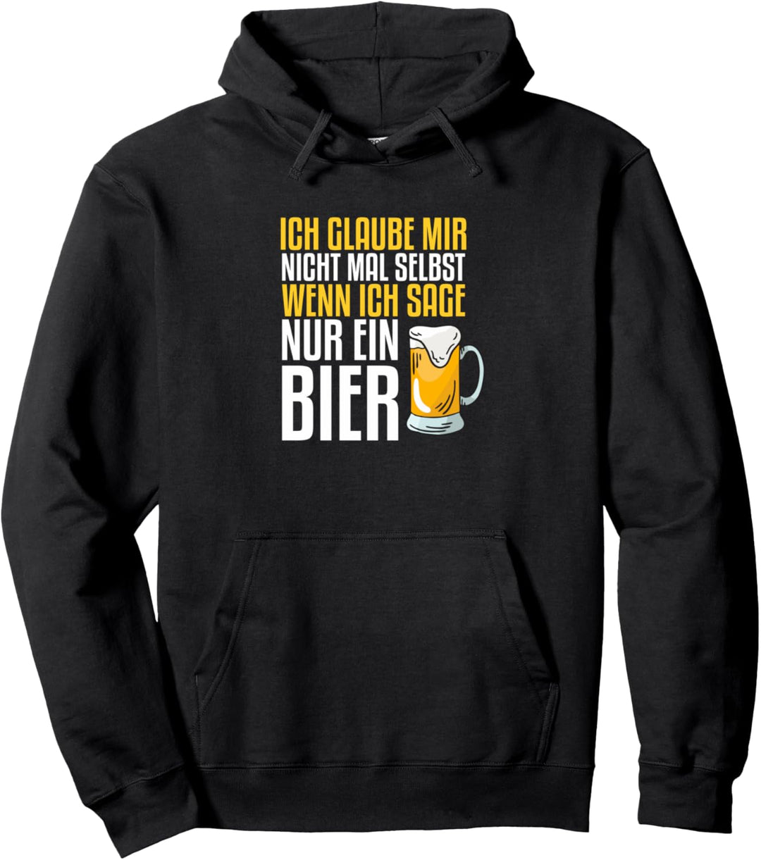 ich glaube mir nicht mal selbst wenn ich sage nur ein bier Pullover Hoodie