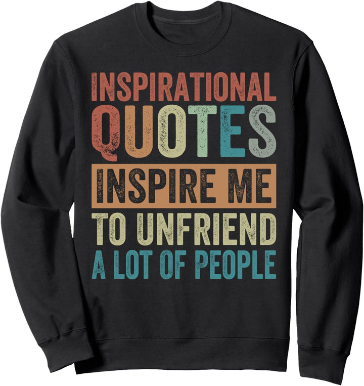 Inspirational Quotes Inspire Me To Unfriend A Lot Of People Sweatshirt