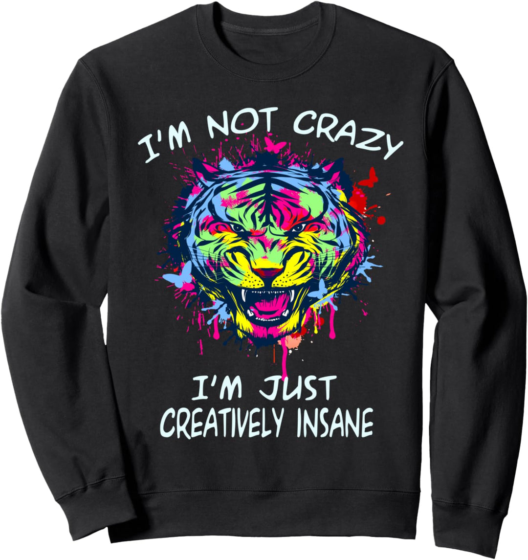 I'm not crazy. I'm just creatively insane. Bunter Kunsttiger Sweatshirt