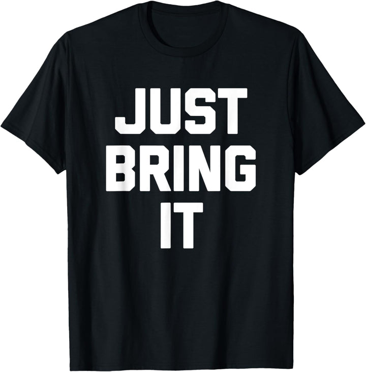 Just Bring It T-Shirt Lustiger Spruch sarkastisch Neuheit cool T-Shirt