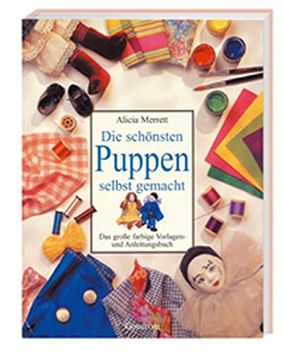 Die schönsten Puppen selbst gemacht: Das grosse farbige Vorlagen- und Anleitungsbuch, Gebundenes Buc