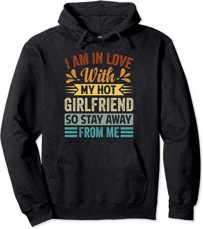 I Am In Love With My Hot Girlfriend So Stay Away From Me Pullover Hoodie