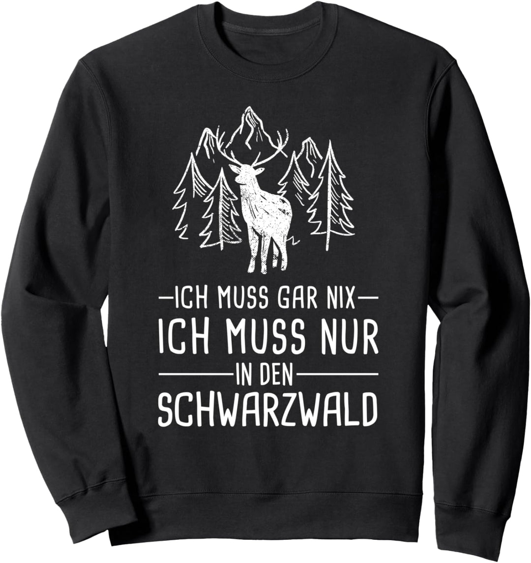 Ich Muss Gar Nix Ich Muss Nur In den Schwarzwald Urlaub Sweatshirt