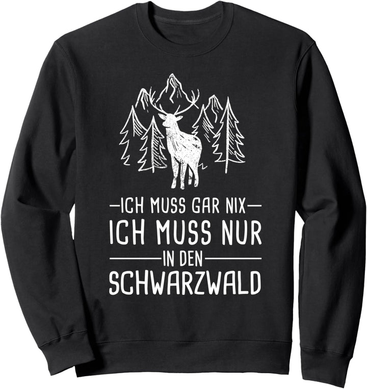 Ich Muss Gar Nix Ich Muss Nur In den Schwarzwald Urlaub Sweatshirt