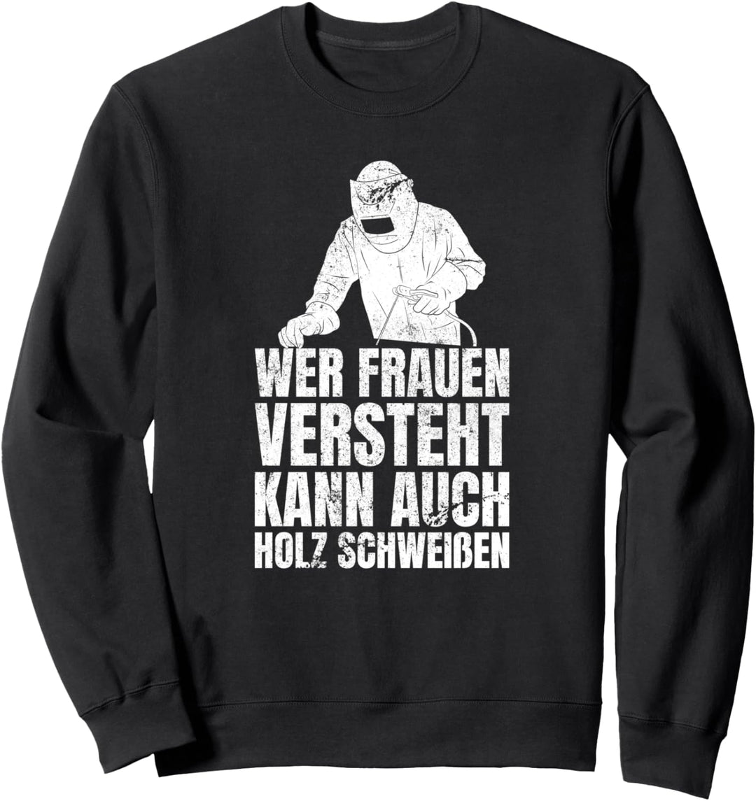 Wer Frauen Versteht Kann Auch Holz Schweissen Schweisser Sweatshirt