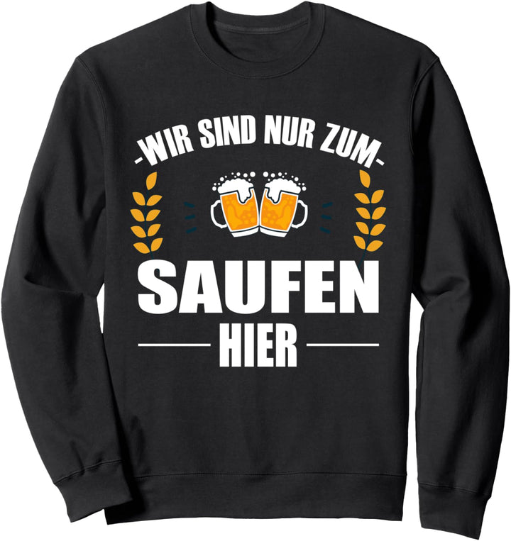 Wir Sind Nur Zum Saufen Hier Bier Sprüche Partyurlaub Kostüm Sweatshirt