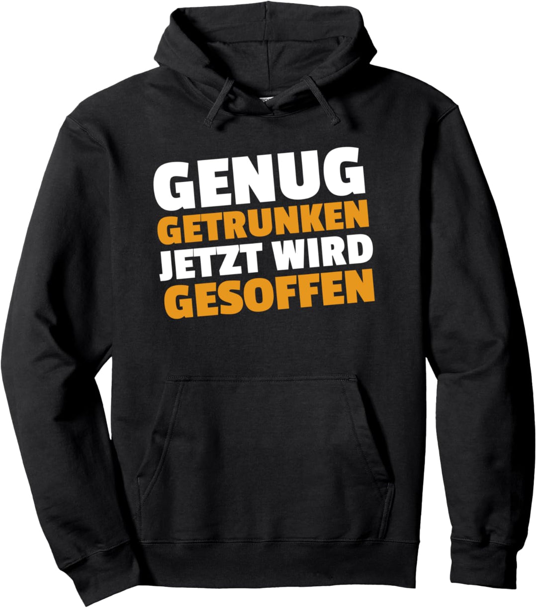 Genug getrunken. Jetzt wird gesoffen! Scherz Spass Eskalation Pullover Hoodie