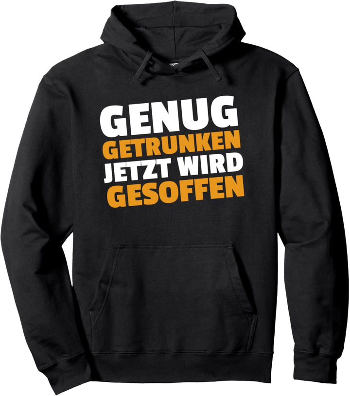 Genug getrunken. Jetzt wird gesoffen! Scherz Spass Eskalation Pullover Hoodie