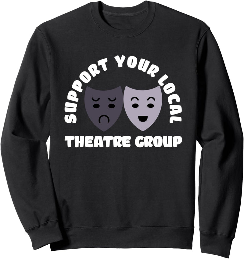 Support Your Local Theatre Group Sweatshirt