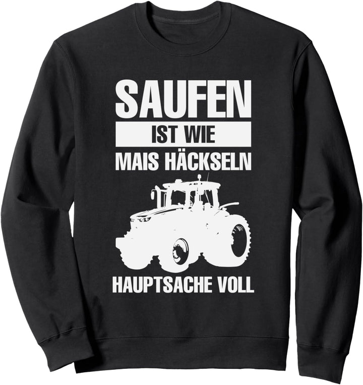 Saufen Ist Wie Mais Häckseln Hauptsache Voll Bauer Saufen Sweatshirt