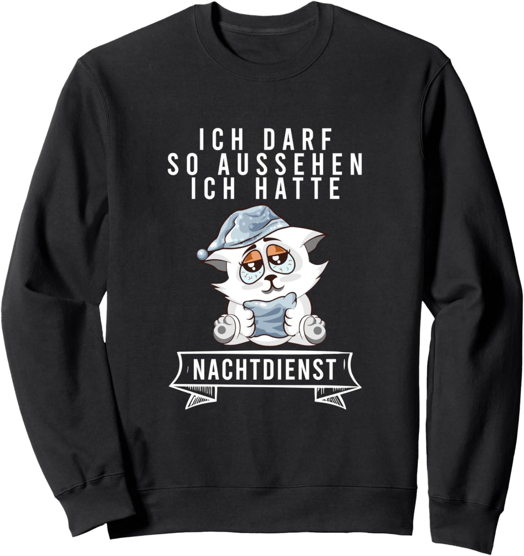 Ich Darf So Aussehen Ich Hatte Nachtdienst Katzen Arbeit Sweatshirt