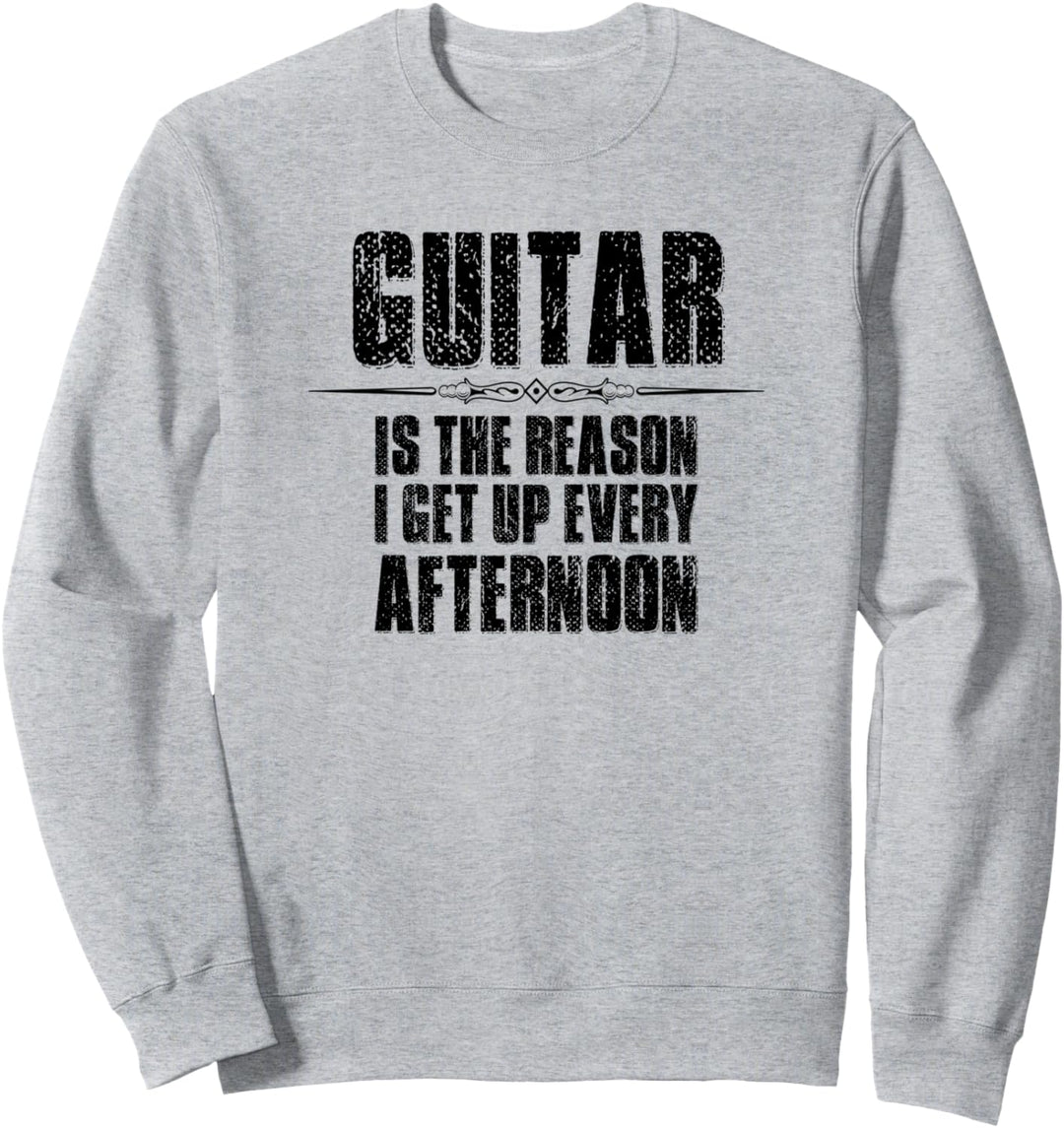 Guitar Gifts - Guitar Is The Reason I Get Up Every Afternoon Sweatshirt