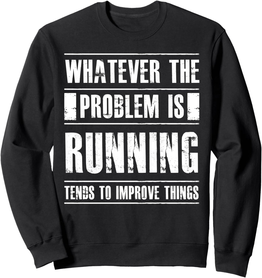Whatever The Problem Is Running Tends To Improve Things Sweatshirt