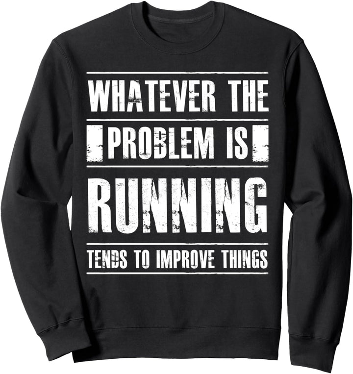 Whatever The Problem Is Running Tends To Improve Things Sweatshirt