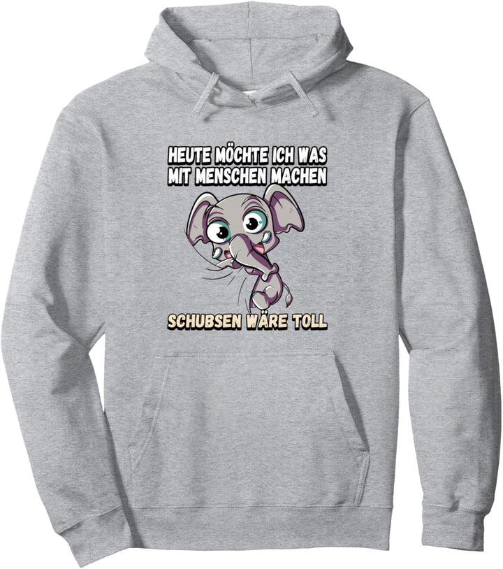 Heute möchte ich was mit menschen machen schubsen Pullover Hoodie