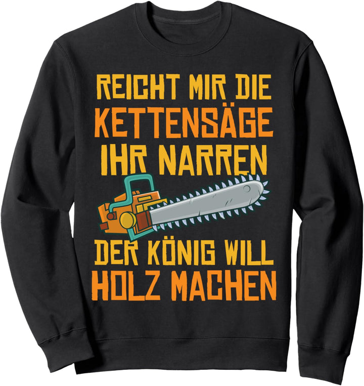 Reicht mir die Kettensäge Waldarbeiter Holzfäller Spruch Sweatshirt