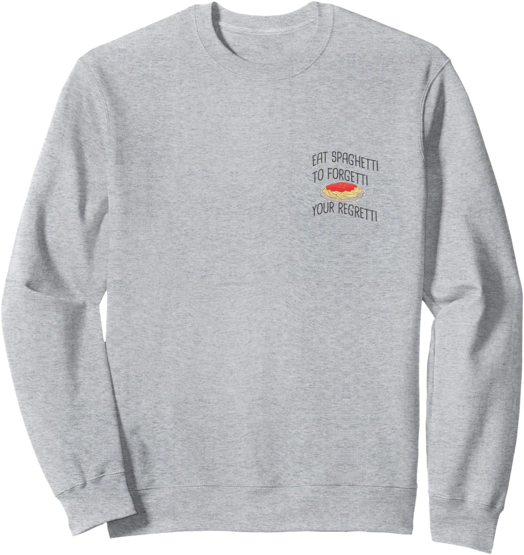EAT SPAGHETTI TO FORGETTI YOUR REGRETTI. Funny pasta design Sweatshirt